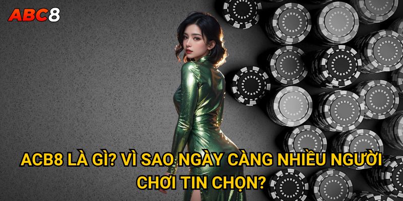 Trang chủ 22 ACB8 là gì? Vì sao ngày càng nhiều người chơi tin chọn