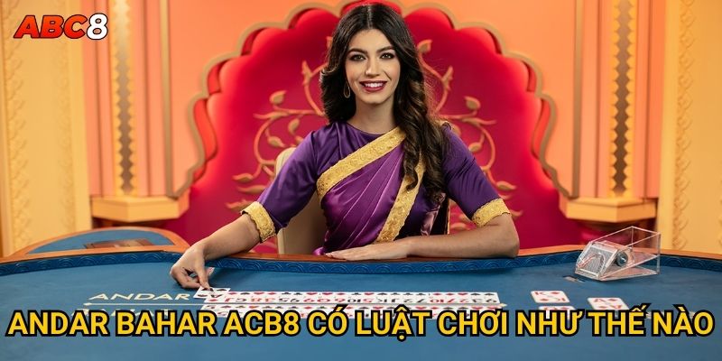 Andar Bahar tại ACB8 có dễ chơi và thắng không? 2 Andar Bahar ACB8 có luật chơi như thế nào?