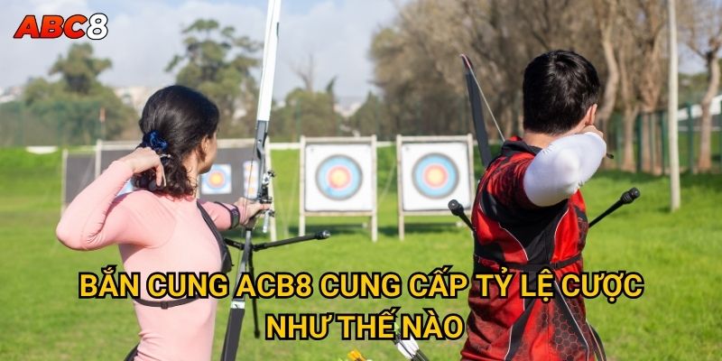Cá cược bắn cung tại ACB8 có những điều thú vị gì? 2 Bắn cung ACB8 cung cấp tỷ lệ cược như thế nào?