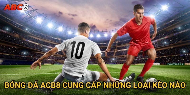 Cá cược bóng đá tại ACB8 có những tỷ lệ như thế nào? 2 Bóng đá ACB8 cung cấp những loại kèo nào?