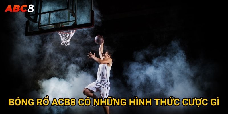 Tại sao cá cược bóng rổ ACB8 lại thu hút nhiều người chơi? 2 Bóng rổ ACB8 có những hình thức cược gì?