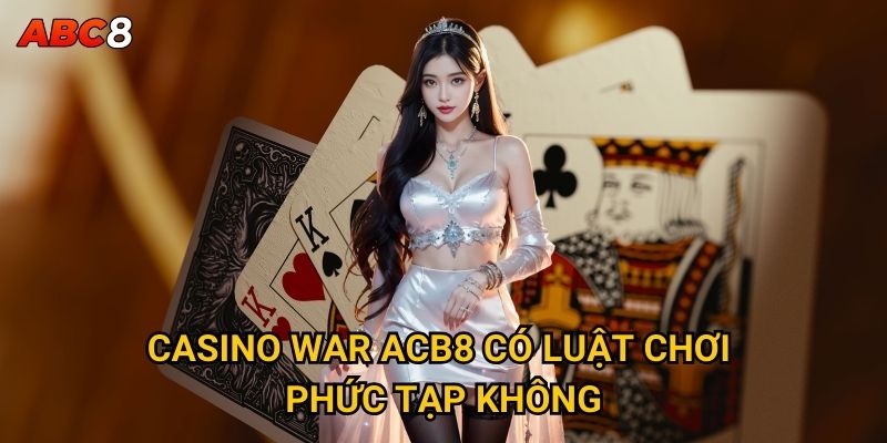 Casino War ACB8 có phải là trò chơi dành cho người mới? 2 Casino War ACB8 có luật chơi phức tạp không?