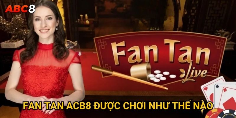 Fan Tan tại ACB8 có gì đặc biệt thu hút người chơi? 2 Fan Tan ACB8 được chơi như thế nào?